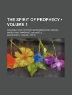 The Spirit Of Prophecy (volume 1); The Great Controversy Between Christ And His Angels And Satan And His Angels di Ellen Gould Harmon White edito da General Books Llc