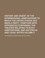 History and Digest of the International Arbitrations to Which the United States Has Been a Party, Together with Appendices Containing the Treaties Rel di John Bassett Moore edito da Rarebooksclub.com
