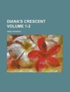 Diana's Crescent Volume 1-2 di Anne Manning edito da Rarebooksclub.com