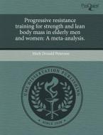 Progressive Resistance Training For Strength And Lean Body Mass In Elderly Men And Women di Mark Donald Peterson edito da Proquest, Umi Dissertation Publishing