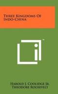 Three Kingdoms of Indo-China di Harold J. Coolidge Jr, Theodore Roosevelt edito da Literary Licensing, LLC