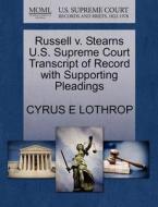Russell V. Stearns U.s. Supreme Court Transcript Of Record With Supporting Pleadings di Cyrus E Lothrop edito da Gale Ecco, U.s. Supreme Court Records