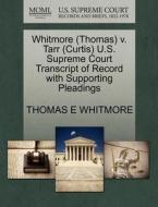 Whitmore (thomas) V. Tarr (curtis) U.s. Supreme Court Transcript Of Record With Supporting Pleadings di Thomas E Whitmore edito da Gale, U.s. Supreme Court Records