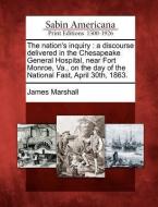 The Nation's Inquiry: A Discourse Delivered in the Chesapeake General Hospital, Near Fort Monroe, Va., on the Day of the di James Marshall edito da LIGHTNING SOURCE INC