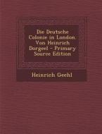 Die Deutsche Colonie in London. Von Heinrich Dorgeel di Heinrich Geehl edito da Nabu Press