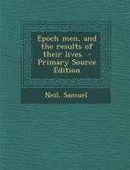 Epoch Men, and the Results of Their Lives di Neil Samuel edito da Nabu Press