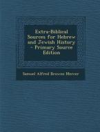 Extra-Biblical Sources for Hebrew and Jewish History di Samuel Alfred Browne Mercer edito da Nabu Press