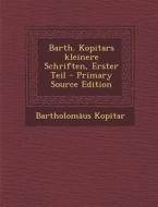 Barth. Kopitars Kleinere Schriften, Erster Teil di Bartholomaus Kopitar edito da Nabu Press