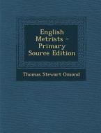 English Metrists - Primary Source Edition di Thomas Stewart Omond edito da Nabu Press