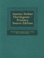 Ioannis Stobaei Florilegium - Primary Source Edition di Thomas Gaisford, Hugo Grotius, Thomas John edito da Nabu Press
