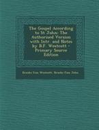 The Gospel According to St John: The Authorised Version with Intr. and Notes by B.F. Westcott di Brooke Foss Westcott, Brooke Foss John edito da Nabu Press