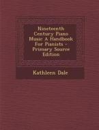Nineteenth Century Piano Music a Handbook for Pianists di Kathleen Dale edito da Nabu Press