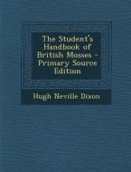 The Student's Handbook of British Mosses di Hugh Neville Dixon edito da Nabu Press