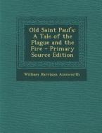Old Saint Paul's: A Tale of the Plague and the Fire - Primary Source Edition di William Harrison Ainsworth edito da Nabu Press