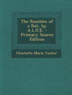 The Rambles of a Rat, by A.L.O.E. di Charlotte Maria Tucker edito da Nabu Press