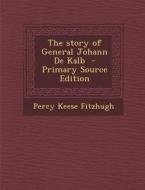 The Story of General Johann de Kalb - Primary Source Edition di Percy Keese Fitzhugh edito da Nabu Press