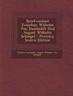 Briefwechsel Zwischen Wilhelm Von Humboldt Und August Wilhelm Schlegel - Primary Source Edition di Wilhelm Humboldt, August Wilhelm Von Schlegel edito da Nabu Press