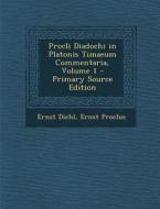 Procli Diadochi in Platonis Timaeum Commentaria, Volume 1 - Primary Source Edition di Ernst Diehl, Ernst Proclus edito da Nabu Press