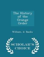The History Of The Orange Order - Scholar's Choice Edition di William D Banks edito da Scholar's Choice
