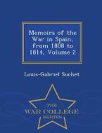 Memoirs Of The War In Spain, From 1808 To 1814, Volume 2 - War College Series di Louis-Gabriel Suchet edito da War College Series