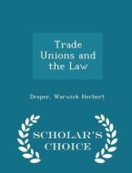 Trade Unions And The Law - Scholar's Choice Edition di Draper Warwick Herbert edito da Scholar's Choice