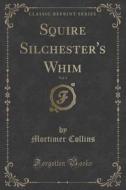 Squire Silchester's Whim, Vol. 1 (classic Reprint) di Mortimer Collins edito da Forgotten Books