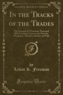 In The Tracks Of The Trades di Lewis R Freeman edito da Forgotten Books