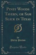 Piney Woods Tavern, Or Sam Slick In Texas (classic Reprint) di Philip Paxton edito da Forgotten Books