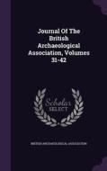 Journal Of The British Archaeological Association, Volumes 31-42 di British Archaeological Association edito da Palala Press