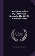 The Lighted Valley, Or, The Closing Scenes In The Life Of A Beloved Sister di Rhoda Bolton, William Jay edito da Palala Press