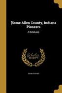 [some Allen County, Indiana Pioneers: A Notebook di John Stopher edito da WENTWORTH PR