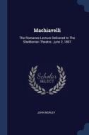 Machiavelli: The Romanes Lecture Deliver di JOHN MORLEY edito da Lightning Source Uk Ltd