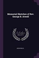 Memorial Sketches of Rev. George B. Atwell di Anonymous edito da CHIZINE PUBN