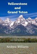 Yellowstone and Grand Teton di Andrew Williams edito da BLURB INC