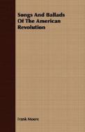 Songs And Ballads Of The American Revolution di Frank Moore edito da Wilson Press