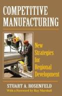 Competitive Manufacturing di Stuart A. Rosenfeld edito da Taylor & Francis Inc