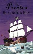 The Pirates of Slaughter Bay di Howard Hilborn edito da AUTHORHOUSE