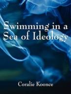 Swimming In A Sea Of Ideology di Coralie Koonce edito da Outskirts Press