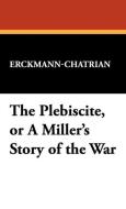 The Plebiscite, or A Miller's Story of the War di Erckmann-Chatrian edito da Wildside Press