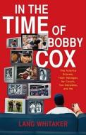In the Time of Bobby Cox: The Atlanta Braves, Their Manager, My Couch, Two Decades, and Me di Lang Whitaker edito da Scribner Book Company