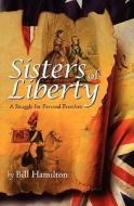 Sisters of Liberty: A Struggle for Personal Freedom di Bill Hamilton edito da Booksurge Publishing