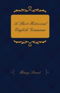A Short Historical English Grammar di Henry Sweet edito da Saveth Press