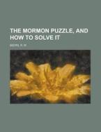 The Mormon Puzzle, And How To Solve It di R. W. Beers edito da General Books Llc