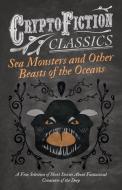 Sea Monsters and Other Beasts of the Oceans - A Fine Selection of Short Stories about Fantastical Creatures of the Deep  di Various edito da Read Books