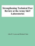 Strengthening Technical Peer Review at the Army S&t Laboratories di John W. Lyons, Richard Chait edito da Createspace