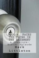 Doug K. Faces the Thing in the Basement: A Creature-Buster Episode di Mark Littleton edito da Createspace