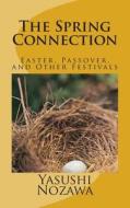 The Spring Connection: Easter, Passover, and Other Festivals di Yasushi Nozawa Sc D. edito da Createspace