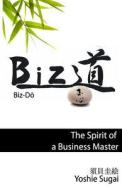 Bizdo: The Spirit of a Business Master di Yoshie Sugai edito da Createspace