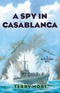Spy In Casablanca di Terry Mort edito da Rowman & Littlefield