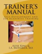 Trainer's Manual: Self-Development and Job Readiness di Alyse King edito da Createspace